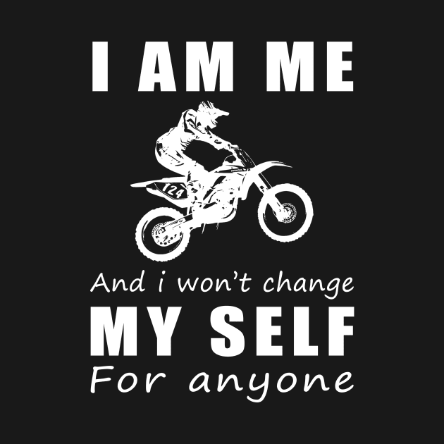 dirtbike I am me and i won't change my self for anyone by MKGift