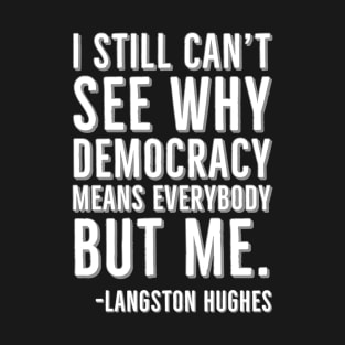I still can’t see why democracy means everybody but me, Langston Hughes, Black, History T-Shirt