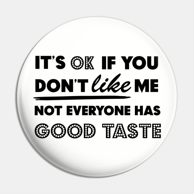 It's Ok If You Don't Like Me Not Everyone Has Good Taste Pin by StarsDesigns