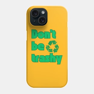 Don’t be trashy Earth day Phone Case