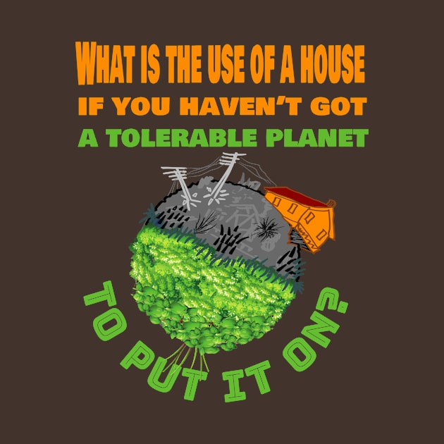 What is the use of a house if you have'nt got a tolerable planet by Fox1999