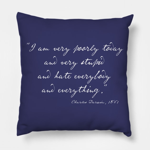 Charles Darwin quote: "I am very poorly today and very stupid and hate everybody and everything" (white handwriting text) Pillow by Ofeefee