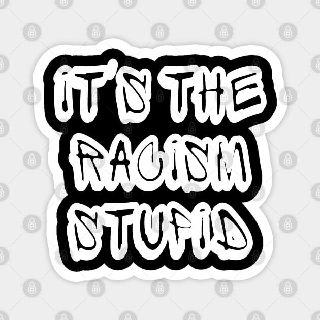 It's The Racism Stupid - Front Magnet by SubversiveWare