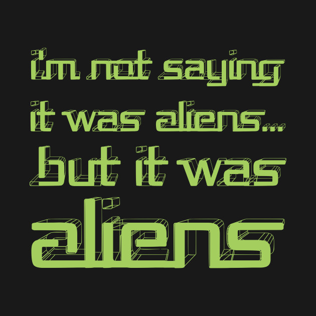 Discover I'm Not Saying It Was Aliens, But T-Shirts