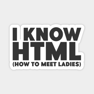 I Know HTML (How To Meet Ladies) Funny Programmer Magnet