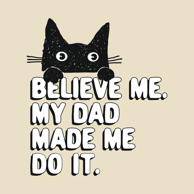 My Dad Made Me Do It. Funny Cat Meme Gift For Cat Dad by SilverLake