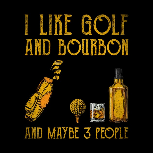 I Like Bourbon and Golf and Maybe 3 People Funny by EnarosaLinda XY