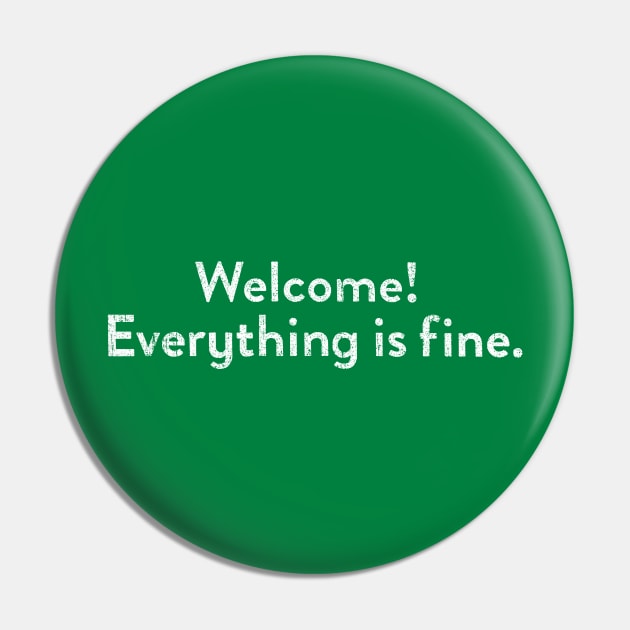 Welcome! Everything Is Fine Pin by huckblade