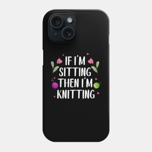 Knitter Crocheting Women If I'm Sitting Then I'm Knitting Phone Case