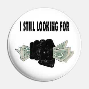 i still looking for money Pin