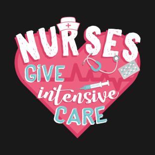 Nurses Give Intensive Care T-Shirt