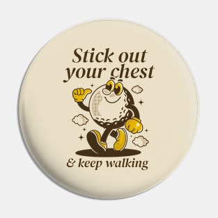 Stick out your chest and keep walking Pin