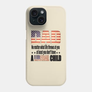 Dad No matter what life throws at you..at least you dont have a liberal child.. Phone Case