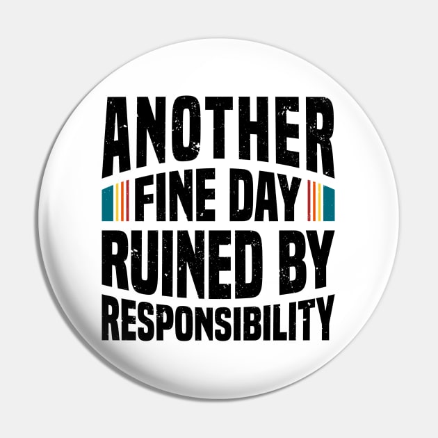 Another Fine Day Ruined by Responsibility Pin by Mandegraph