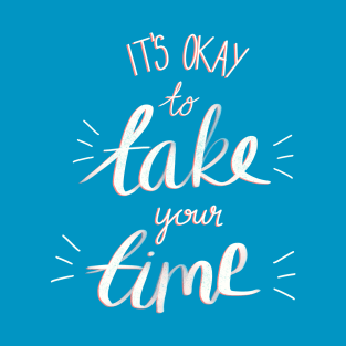 It's Okay To Take Your Time - Motivational Quote T-Shirt