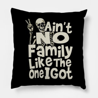 Ain't No Family Like The One I Got For Family Pillow