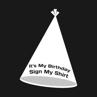 It's My Birthday Sign My Shirt Funny Birthday T-Shirt