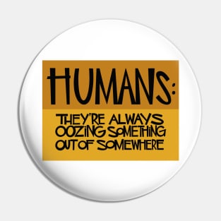 Humans: They're Always Oozing Something Out of Somewhere Pin