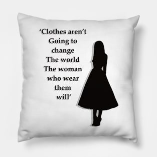 Clothes aren’t going to change the world the woman who wear them will Pillow