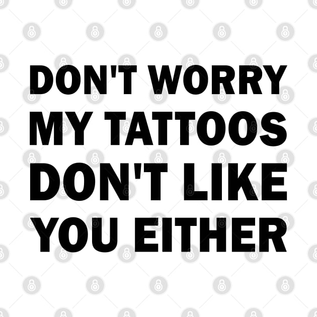 My tattoos dont like you either by valentinahramov