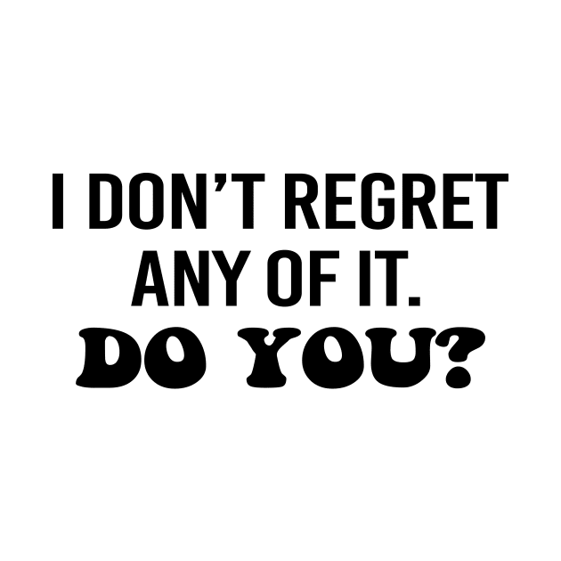 I don't regret any of it. Do you? Black text by NotesNwords