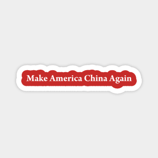 MAKE AMERICA CHINA AGAIN Magnet