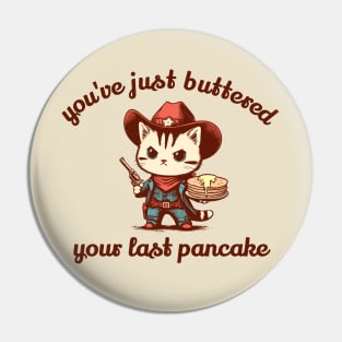 You've Just Buttered Your Last Pancake Pin