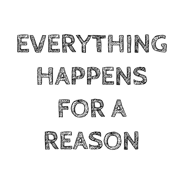 Everything Happens For A Reason Everything T Shirt Teepublic