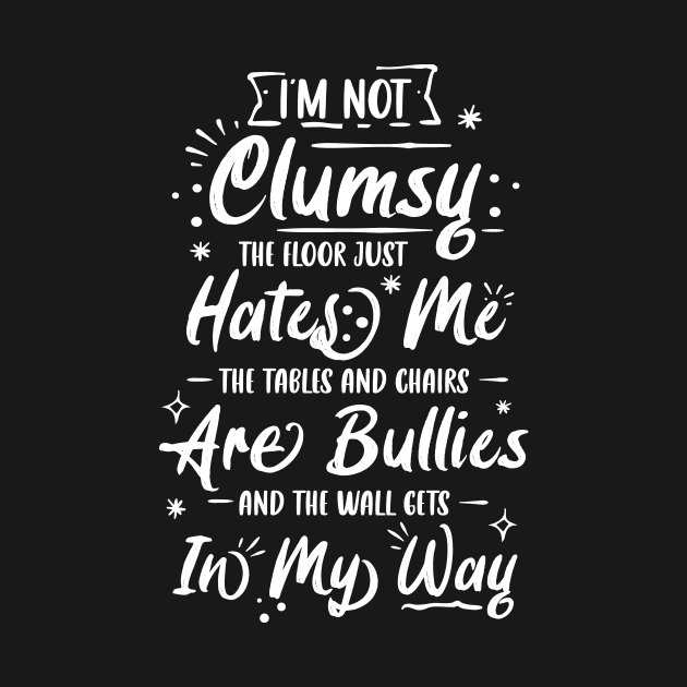 I'm Not Clumsy The Floor Hates Me Funny Awkward Person Gift by Artmoo