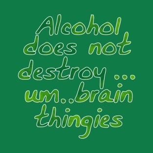 Alcohol does not destroy... T-Shirt