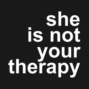 She Is Not Your Therapy T-Shirt