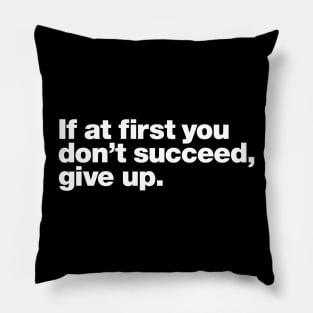 If at first you don't succeed, give up. Pillow