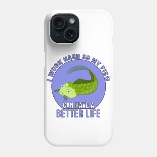 I Work Hard So My Fish Can Have a Better Life Phone Case