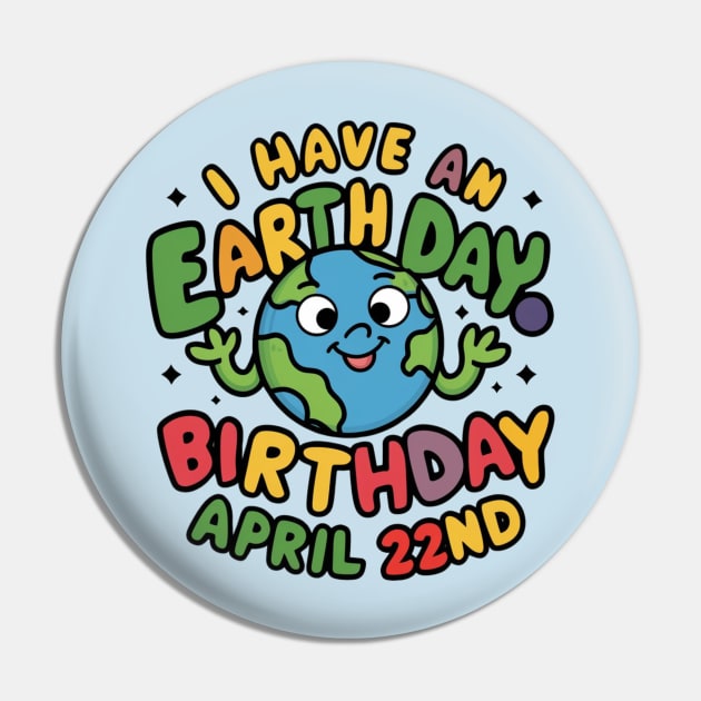 I have An Earth Day Birthday April 22nd Pin by Dylante