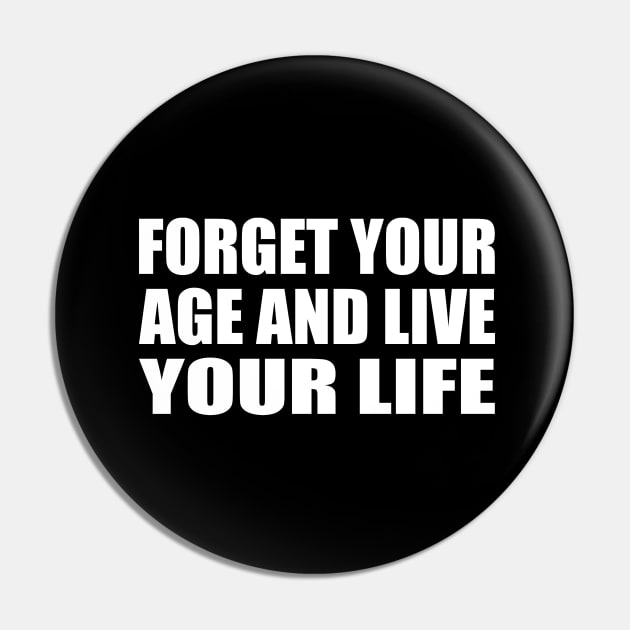 forget your age and live your life Pin by It'sMyTime