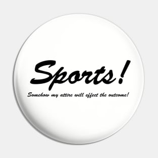 Sports!  Somehow my attire will effect the outcome! Pin