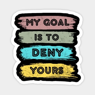 My goal is to deny yours Magnet