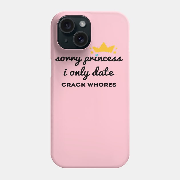 Sorry princess i only date crack whores Phone Case by Abddox-99