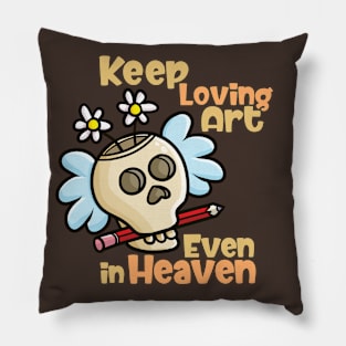 Keep Loving Art Even in Heaven Pillow