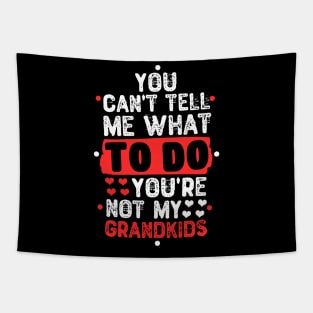 You Can't Tell Me What To Do You're Not My Grandkids Tapestry