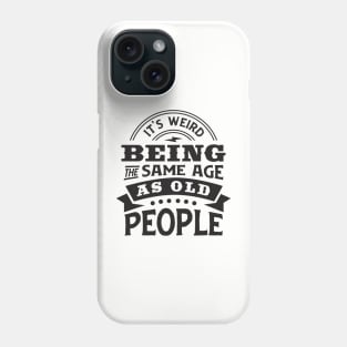 It's weird being the same age as old people Phone Case