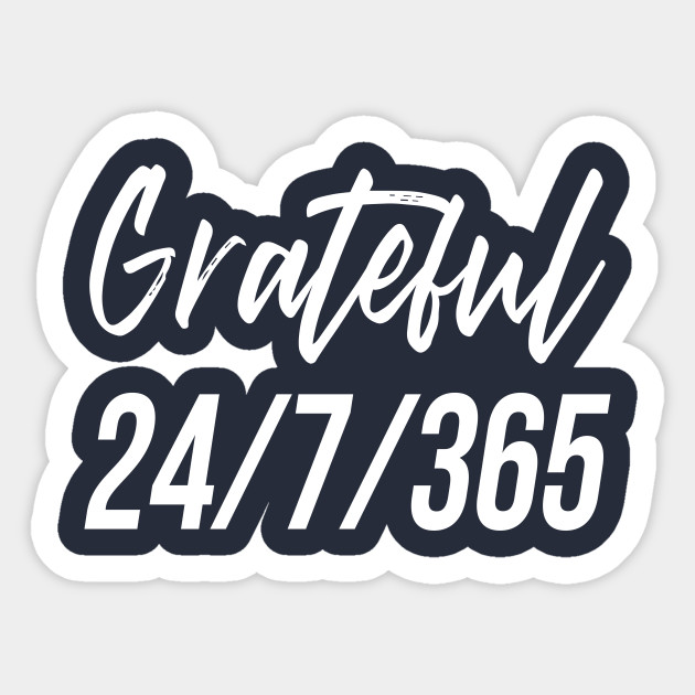 Grateful 24 7 365 Thanksgiving Sticker Teepublic Au