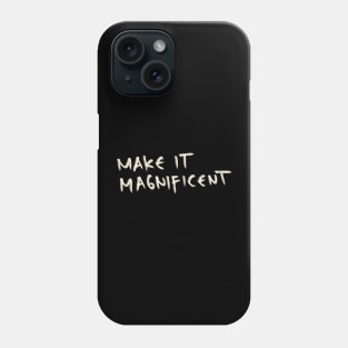 Make It Magnificent Phone Case