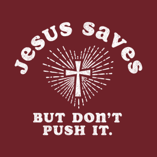 Jesus Saves But Don't Push It T-Shirt