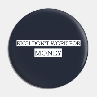 THE RICH DON'T WORK FOR MONEY Pin