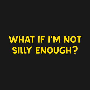 what if i'm not silly enough? T-Shirt