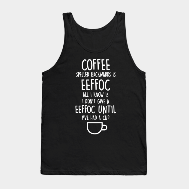 Download Coffee Spelled Backwards is Eeffoc - Coffee - Tank Top ...