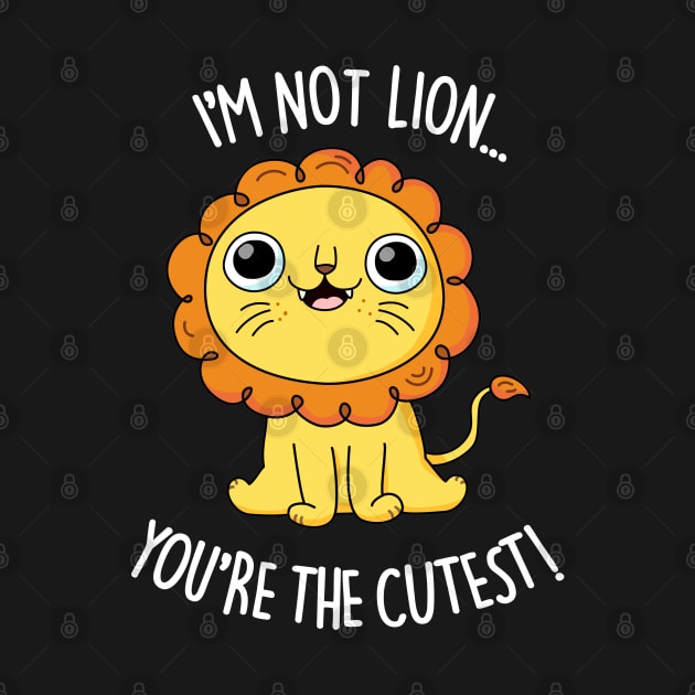 I'm Not Lion You're The Cutest Cute Lion Pun by punnybone