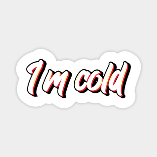 I'm Cold Magnet