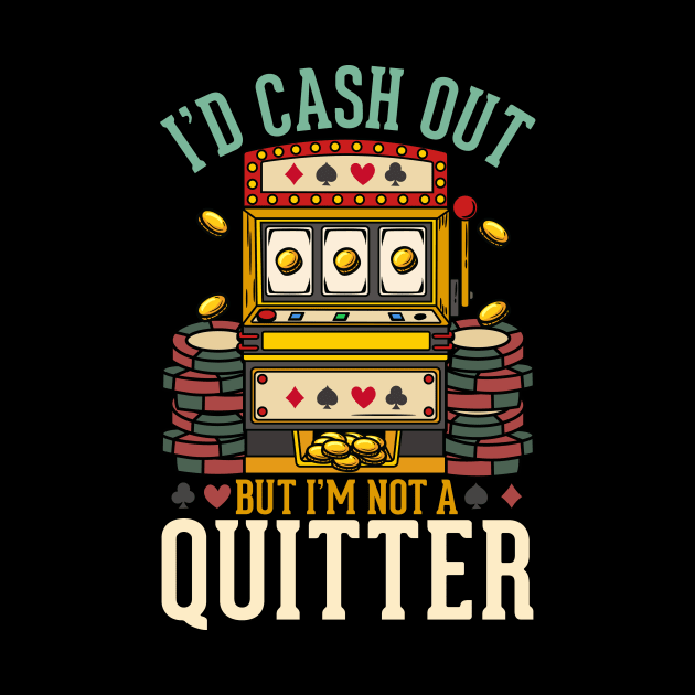 I'd Cash Out But I'm Not A Quitter - Las Vegas Casino Gift by biNutz